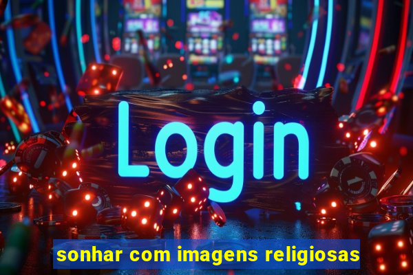 sonhar com imagens religiosas